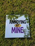 Annoying But Mine